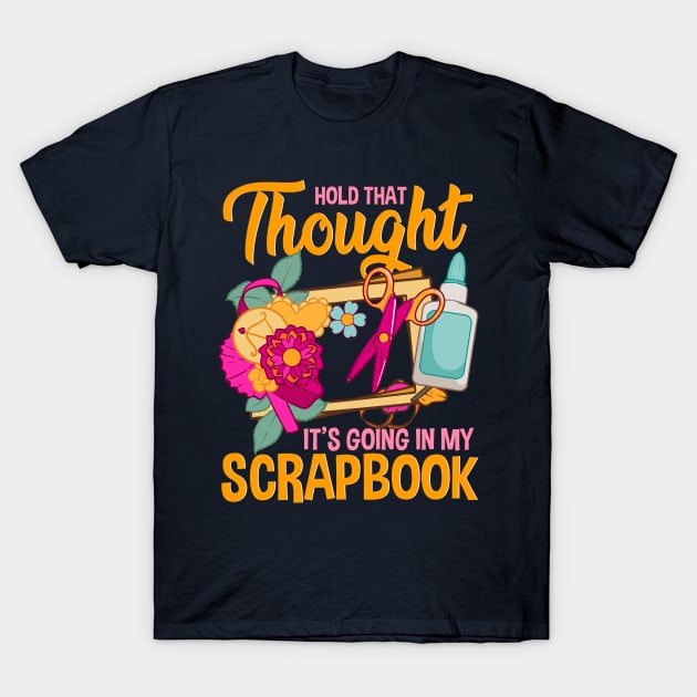 Hold That Thought It's Going In My Scrapbook T-Shirt by E